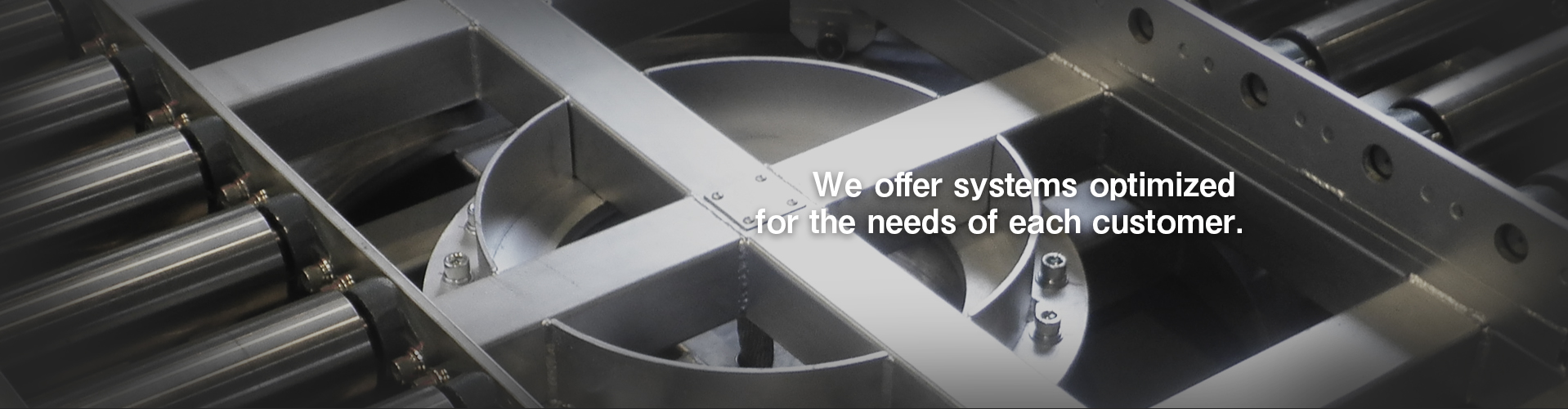 We offer systems optimized for the needs of each customer.